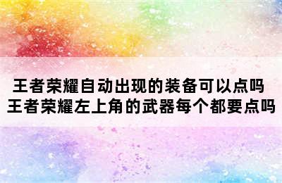王者荣耀自动出现的装备可以点吗 王者荣耀左上角的武器每个都要点吗